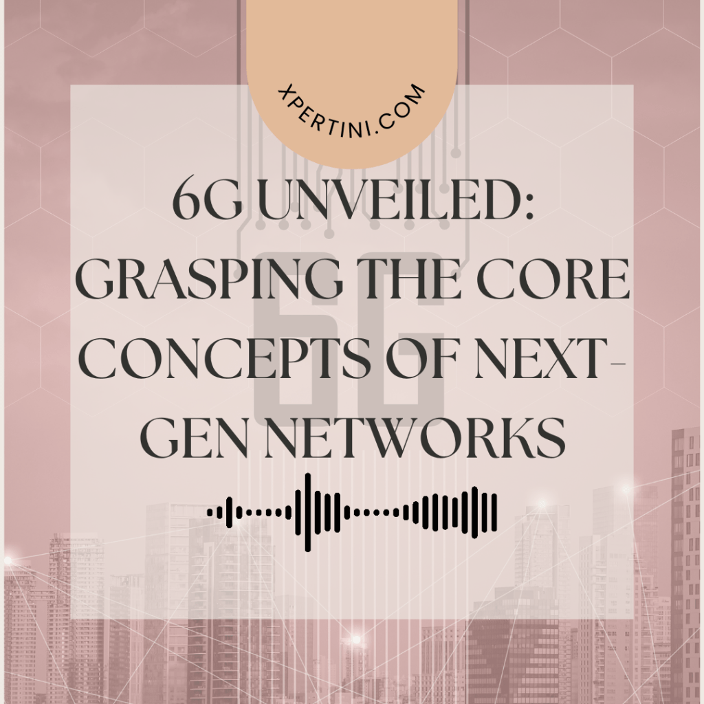 6G Unveiled: Grasping the Core Concepts of Next-Gen Networks 41 6G Unveiled Grasping the Core Concepts of Next Gen Networks